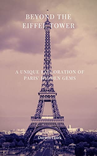 Exploring Paris: Beyond The Eiffel Tower.